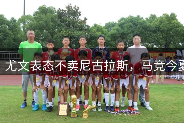 尤文表态不卖尼古拉斯，马竞今夏引援受阻