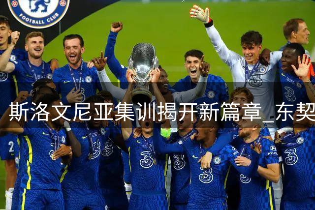 斯洛文尼亚集训揭开新篇章 东契奇领衔湖人阵容磨合之旅